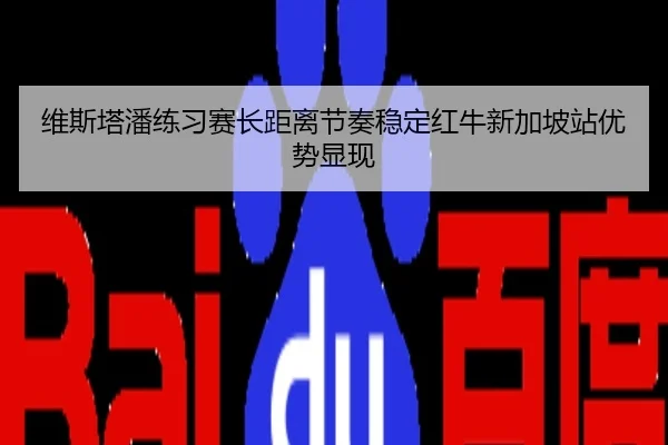 维斯塔潘练习赛长距离节奏稳定红牛新加坡站优势显现